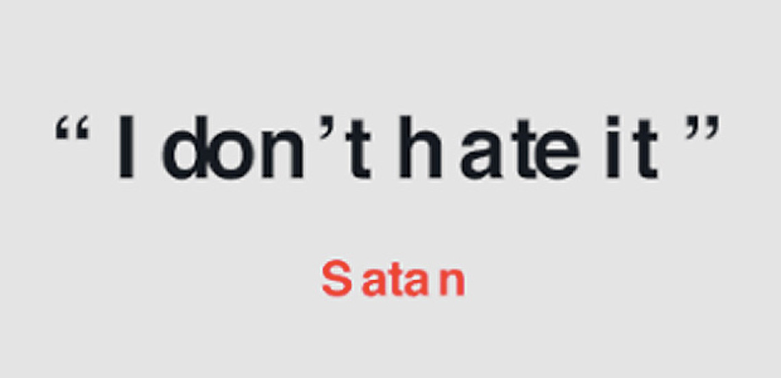 'I don't hate it.' Satan.